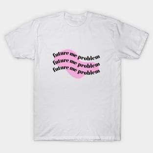 Future Me Problem - Pink Background - Future Me Problem - Pink Background T-Shirt